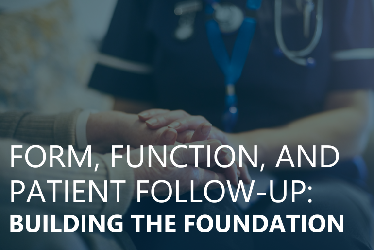 Form, Function, and Patient Follow-Up: Building the Foundation for ...