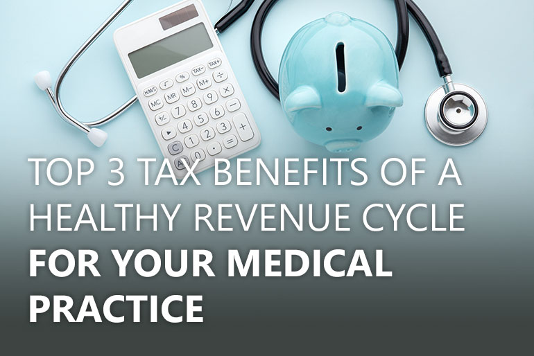 Top 3 Tax Benefits of a Healthy Revenue Cycle for your Medical Practice