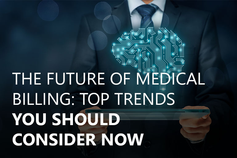 The Future of Medical Billing: Top Trends You Should Consider Now