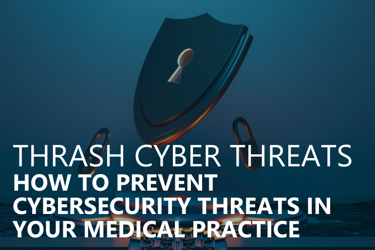 Thrash Cyber Threats: How to Prevent Cybersecurity Threats in your Medical Practice