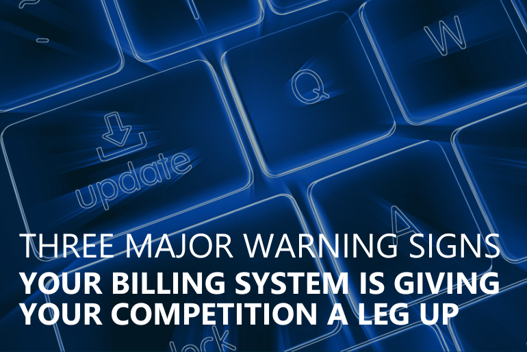 3 Major Warning Signs Your Billing System is Giving Your Competition a Leg Up