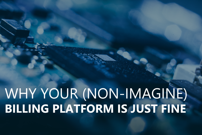 Why Your (Non-Imagine) Billing Platform is Just Fine