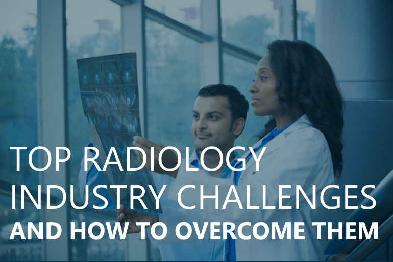 Top Radiology Industry Challenges and How to Overcome Them