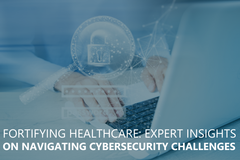 Fortifying Healthcare: Expert Insights on Navigating Cybersecurity Challenges