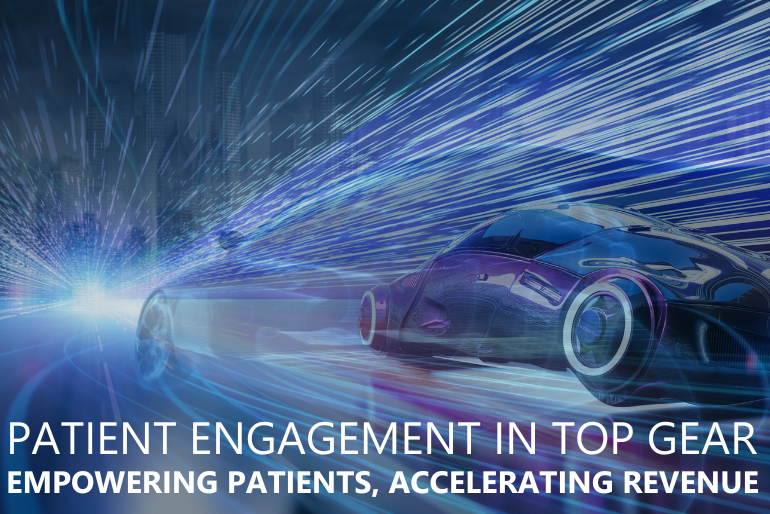 Patient Engagement in Top Gear: Empowering Patients, Accelerating Revenue