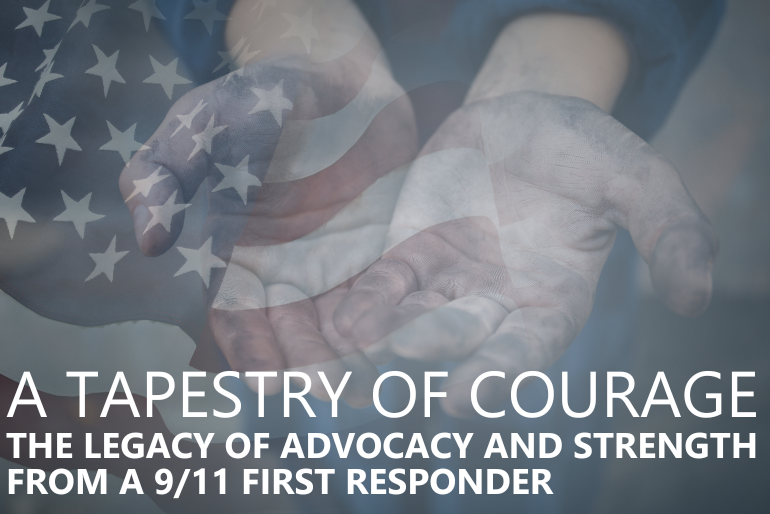 A Tapestry of Courage: The Legacy of Advocacy and Strength from a 9/11 First Responder