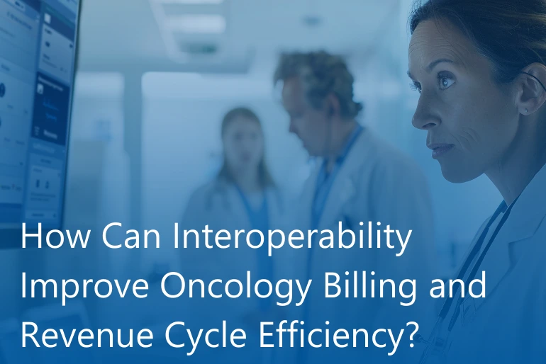 How Can Interoperability Improve Oncology Billing and Revenue Cycle Efficiency?