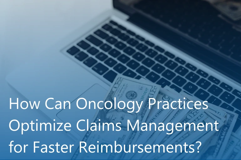 How Can Oncology Practices Optimize Claims Management for Faster Reimbursements?