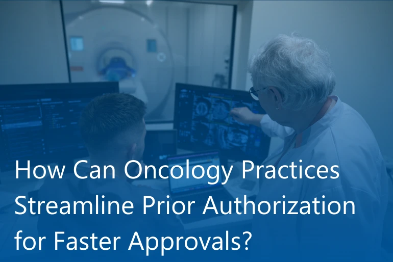 How Can Oncology Practices Streamline Prior Authorization for Faster Approvals?