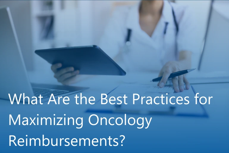 What Are the Best Practices for Maximizing Oncology Reimbursements?