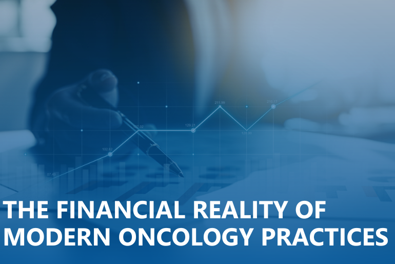 The Financial Reality of Modern Oncology Practices