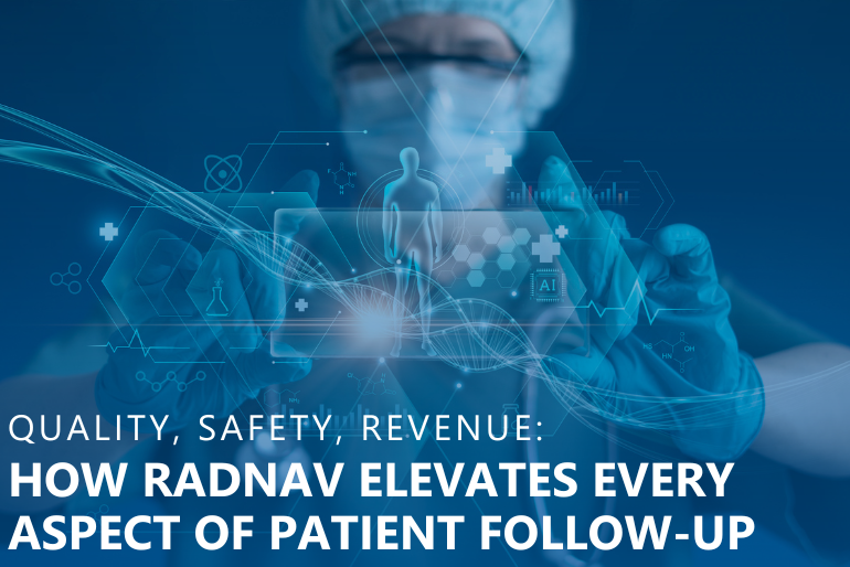 Quality, Safety, Revenue: How RADNAV Elevates Every Aspect of Patient Follow-Up