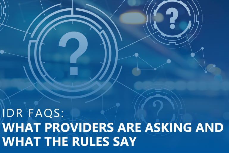IDR FAQs: What Providers Are Asking and What the Rules Say