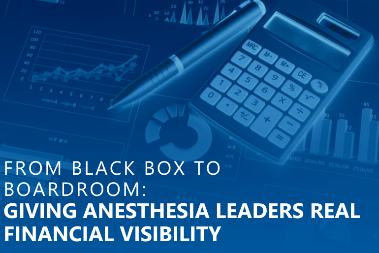 From Black Box to Boardroom: Giving Anesthesia Leaders Real Financial Visibility