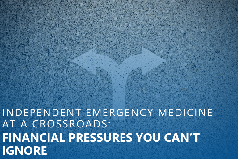 Independent Emergency Medicine at a Crossroads: Financial Pressures You Can’t Ignore