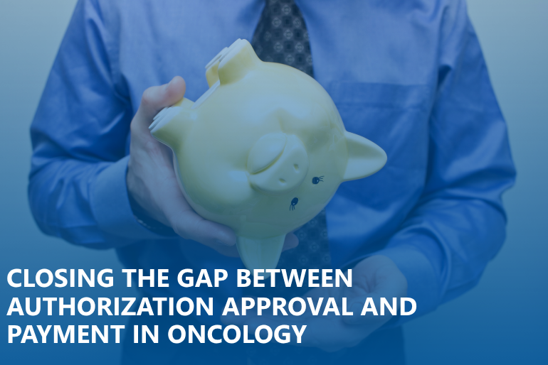 Closing the Gap Between Authorization Approval and Payment in Oncology