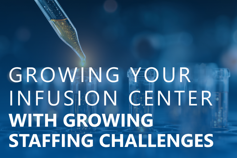 Growing Your Infusion Center With Growing Staffing Challenges