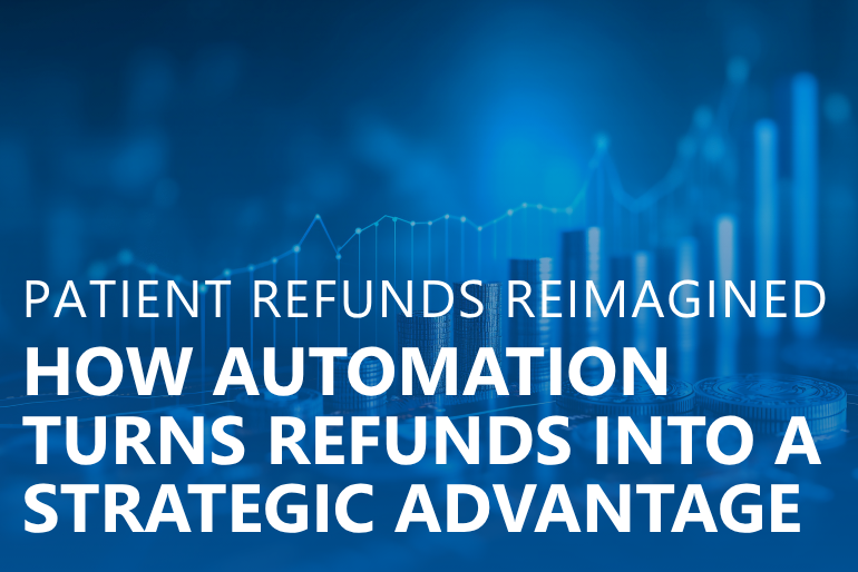Patient Refunds Reimagined: How Automation Turns Refunds into a Strategic Advantage
