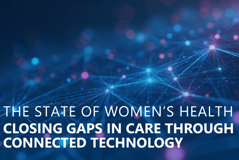 The State of Women’s Health: Closing Gaps in Care Through Connected Technology