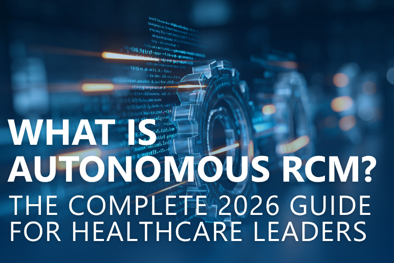 What Is Autonomous Revenue Cycle Management? The Complete 2026 Guide for Healthcare Leaders