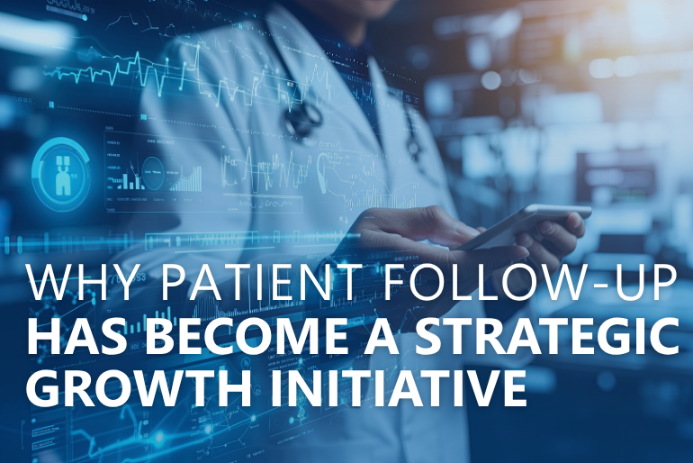 Why Patient Follow-Up Has Become a Strategic Growth Initiative
