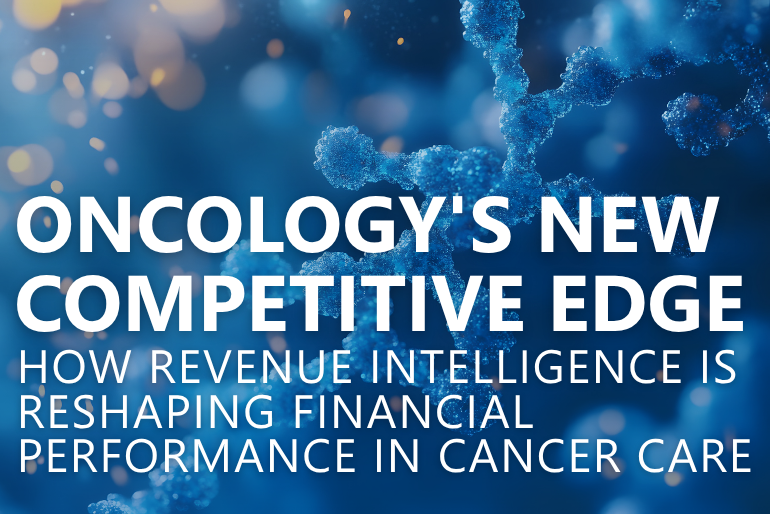 Oncology’s New Competitive Edge: How Revenue Intelligence Is Reshaping Financial Performance in Cancer Care