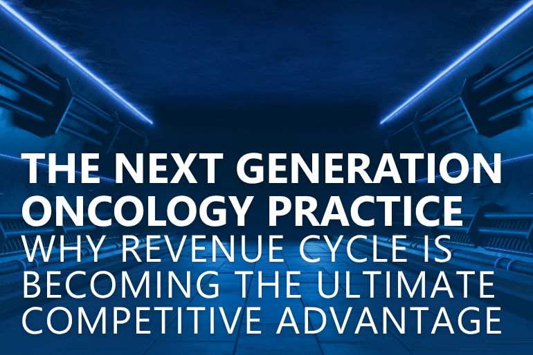 The Next Generation Oncology Practice: Why Revenue Cycle Is Becoming the Ultimate Competitive Advantage