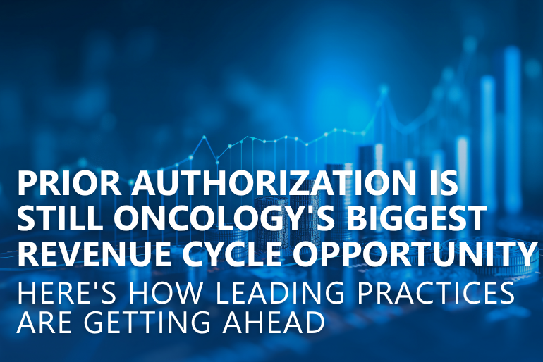Prior Authorization Is Still Oncology’s Biggest Revenue Cycle Opportunity – Here’s How Leading Practices Are Getting Ahead