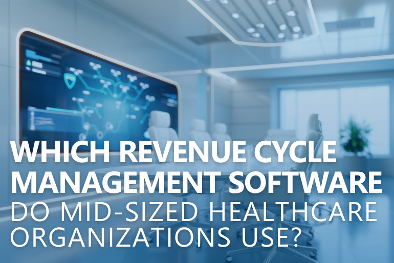 Which Revenue Cycle Management Software Do Mid-Sized Healthcare Organizations Use?