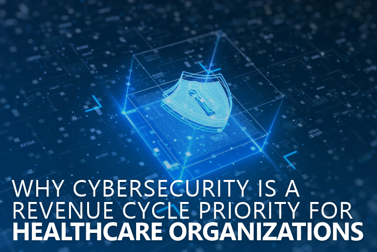Why Cybersecurity Is a Revenue Cycle Priority for Healthcare Organizations
